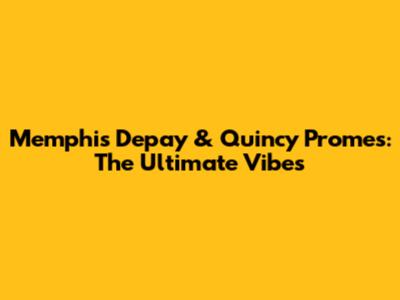 Memphis Depay & Quincy Promes: The Ultimate Vibes
