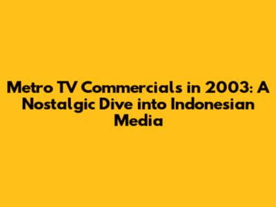 Metro TV Commercials in 2003: A Nostalgic Dive into Indonesian Media