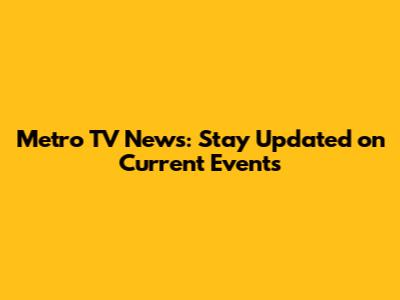Metro TV News: Stay Updated on Current Events