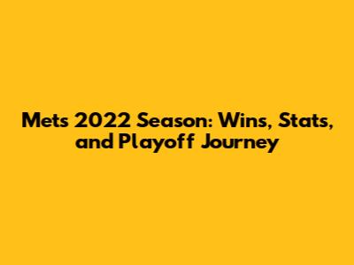 Mets 2022 Season: Wins, Stats, and Playoff Journey