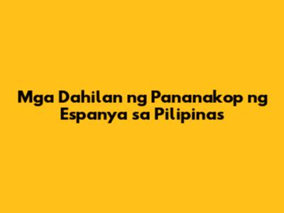 Mga Dahilan ng Pananakop ng Espanya sa Pilipinas