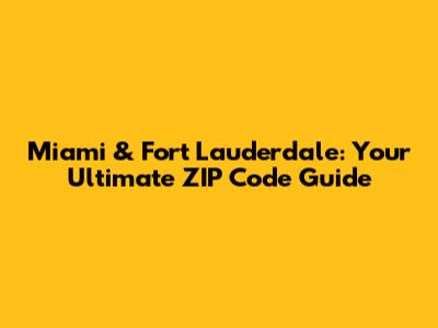 Miami & Fort Lauderdale: Your Ultimate ZIP Code Guide