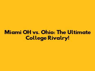 Miami OH vs. Ohio: The Ultimate College Rivalry!