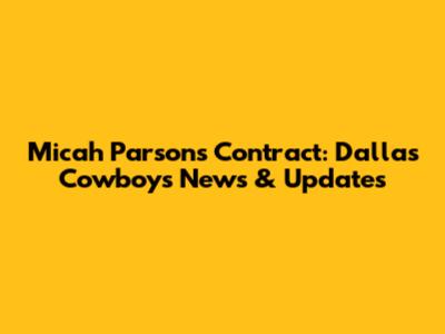 Micah Parsons' Contract: Dallas Cowboys News & Updates