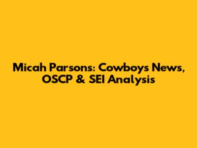 Micah Parsons: Cowboys News, OSCP & SEI Analysis