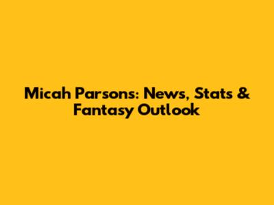 Micah Parsons: News, Stats & Fantasy Outlook