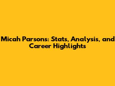 Micah Parsons: Stats, Analysis, and Career Highlights