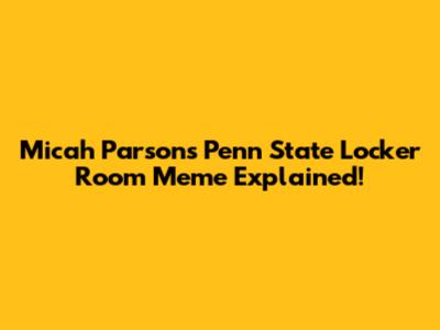 Micah Parsons Penn State Locker Room Meme Explained!