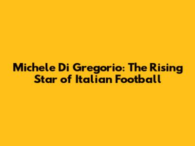 Michele Di Gregorio: The Rising Star of Italian Football