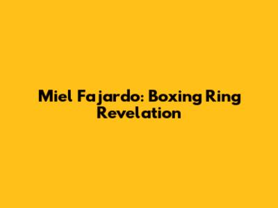 Miel Fajardo: Boxing Ring Revelation