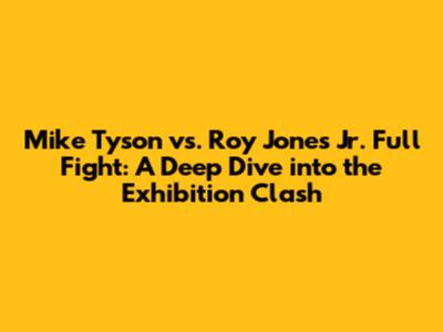 Mike Tyson vs. Roy Jones Jr. Full Fight: A Deep Dive into the Exhibition Clash