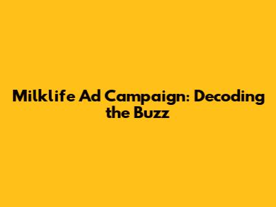 Milklife Ad Campaign: Decoding the Buzz