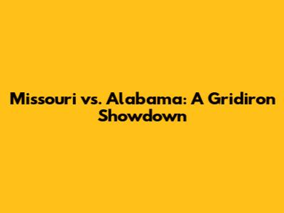Missouri vs. Alabama: A Gridiron Showdown