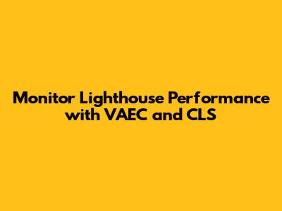 Monitor Lighthouse Performance with VAEC and CLS