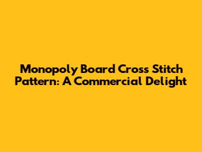 Monopoly Board Cross Stitch Pattern: A Commercial Delight