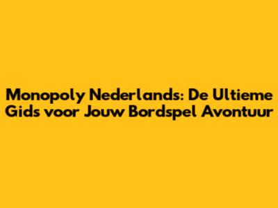 Monopoly Nederlands: De Ultieme Gids voor Jouw Bordspel Avontuur