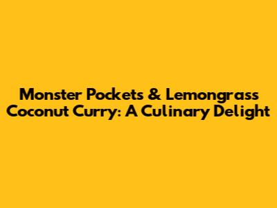Monster Pockets & Lemongrass Coconut Curry: A Culinary Delight