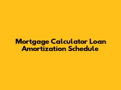 Mortgage Calculator Loan Amortization Schedule