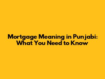 Mortgage Meaning in Punjabi: What You Need to Know