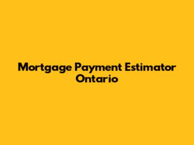 Mortgage Payment Estimator Ontario