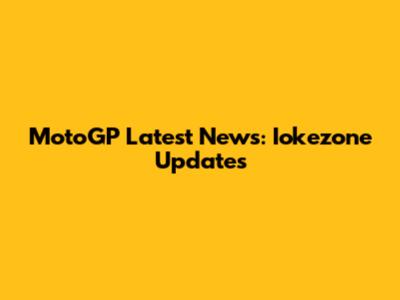 MotoGP Latest News: Iokezone Updates