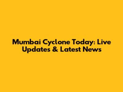 Mumbai Cyclone Today: Live Updates & Latest News