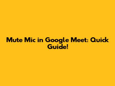 Mute Mic in Google Meet: Quick Guide!