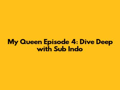 My Queen Episode 4: Dive Deep with Sub Indo