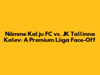 Nõmme Kalju FC vs. JK Tallinna Kalev: A Premium Liiga Face-Off