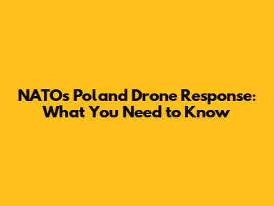 NATO's Poland Drone Response: What You Need to Know