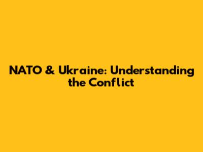NATO & Ukraine: Understanding the Conflict