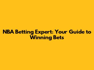 NBA Betting Expert: Your Guide to Winning Bets