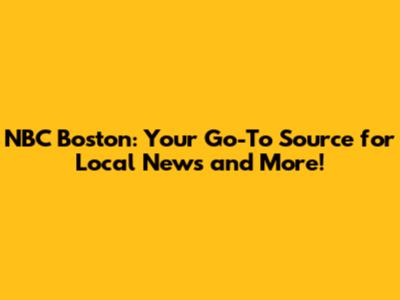 NBC Boston: Your Go-To Source for Local News and More!