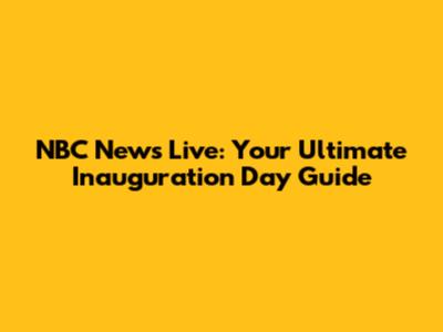 NBC News Live: Your Ultimate Inauguration Day Guide