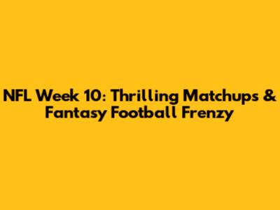 NFL Week 10: Thrilling Matchups & Fantasy Football Frenzy
