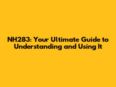 NH283: Your Ultimate Guide to Understanding and Using It