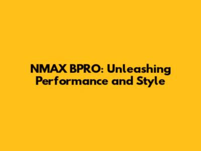 NMAX BPRO: Unleashing Performance and Style