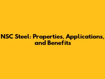 NSC Steel: Properties, Applications, and Benefits