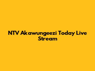 NTV Akawungeezi Today Live Stream