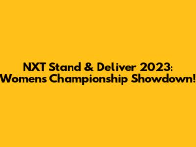 NXT Stand & Deliver 2023: Women's Championship Showdown!