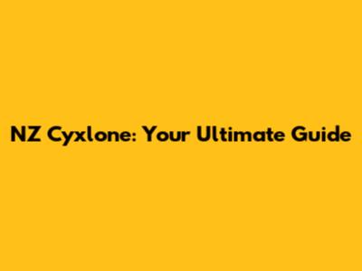 NZ Cyxlone: Your Ultimate Guide