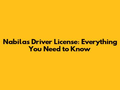 Nabila's Driver License: Everything You Need to Know