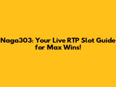 Naga303: Your Live RTP Slot Guide for Max Wins!