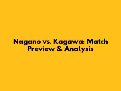 Nagano vs. Kagawa: Match Preview & Analysis