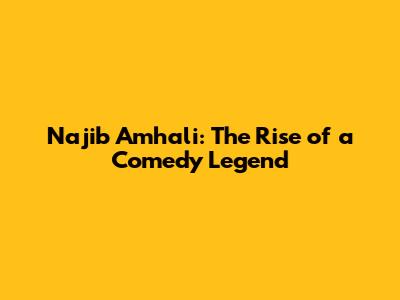 Najib Amhali: The Rise of a Comedy Legend