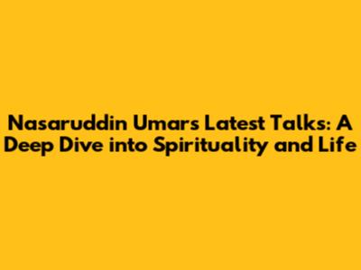Nasaruddin Umar's Latest Talks: A Deep Dive into Spirituality and Life