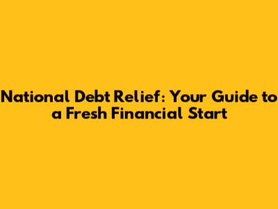 National Debt Relief: Your Guide to a Fresh Financial Start