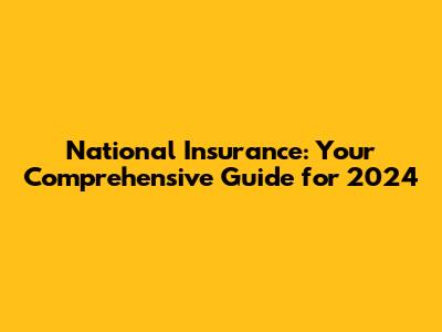 National Insurance: Your Comprehensive Guide for 2024