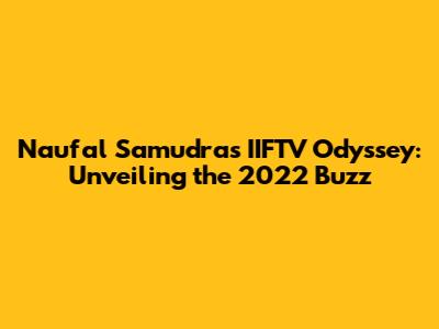 Naufal Samudra's IIFTV Odyssey: Unveiling the 2022 Buzz
