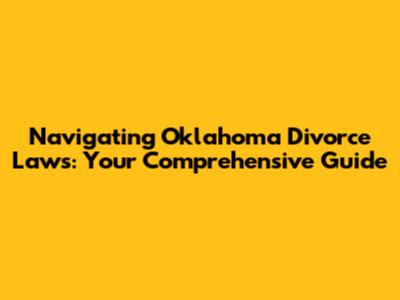 Navigating Oklahoma Divorce Laws: Your Comprehensive Guide